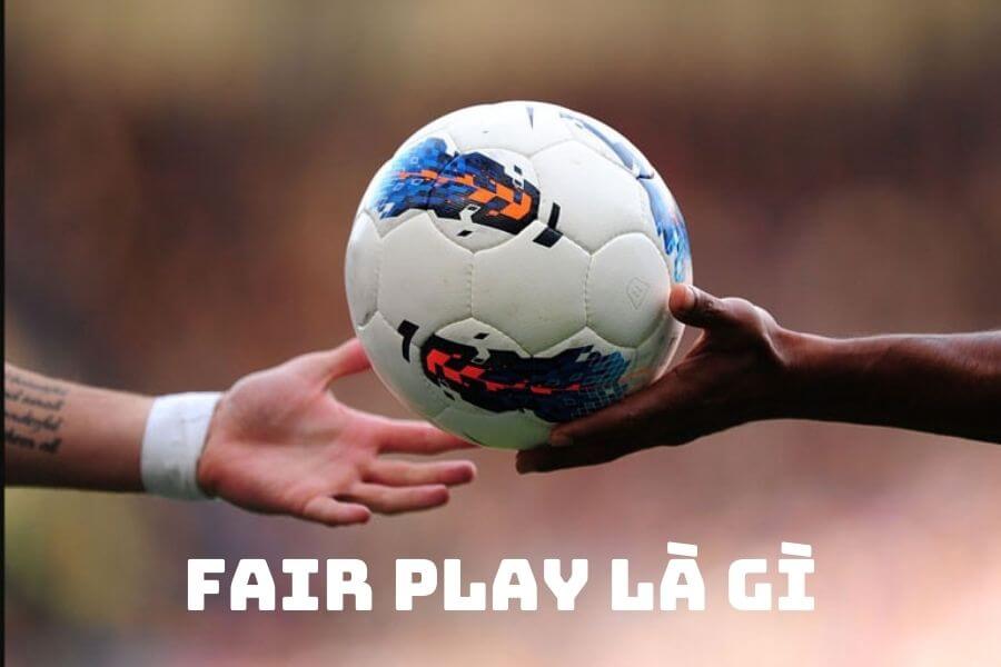 Fair play là gì? Luật Fair play trong bóng đá